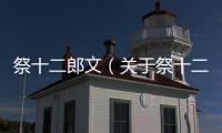 祭十二郎文（關(guān)于祭十二郎文的基本情況說明介紹）