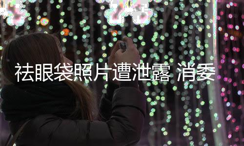 祛眼袋照片遭泄露 消委會調解美容院賠禮并退費