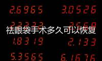 祛眼袋手術多久可以恢復？