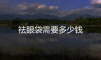祛眼袋需要多少錢