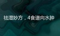 祛濕妙方，4食譜向水腫肥胖說byebye