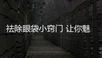 祛除眼袋小竅門 讓你魅力四射