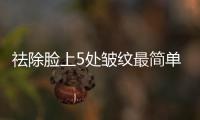 祛除臉上5處皺紋最簡單按摩手法