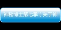 神秘博士第七季（關于神秘博士第七季的基本情況說明介紹）