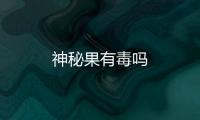 神秘果有毒嗎