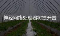 神經網絡處理器將提升雷達 視覺應用的性能
