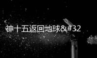神十五返回地球 