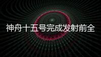 神舟十五號完成發射前全區合練 各系統準備就緒—新聞—科學網