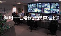 神舟十七號航天員乘組預計于4月底返回地面
