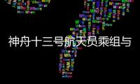 神舟十三號航天員乘組與記者見面會在京舉行