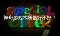 神舟游戲本質(zhì)量好不好？ 神舟筆記本電腦怎么樣