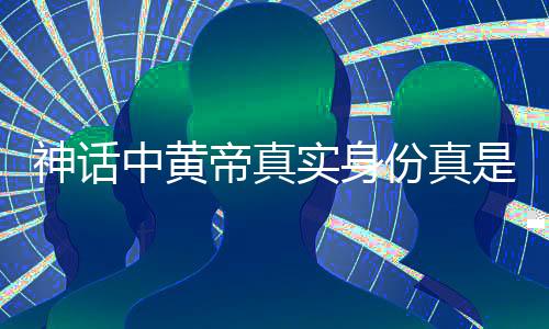 神話中黃帝真實身份真是外星人?乘UFO來地球