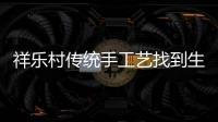 祥樂(lè)村傳統(tǒng)手工藝找到生存空間(圖)