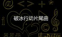 破冰行動(dòng)片尾曲