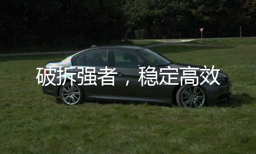 破拆強者，穩定高效