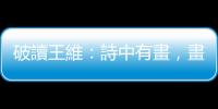 破讀王維：詩中有畫，畫中有詩，三分之一的盛唐詩