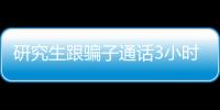 研究生跟騙子通話3小時 按照指導操作被騙74萬