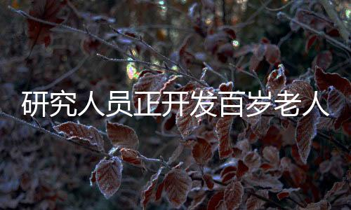 研究人員正開(kāi)發(fā)百歲老人細(xì)胞庫(kù)，以研究與衰老相關(guān)的疾病
