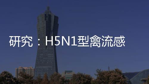 研究：H5N1型禽流感病毒可通過氣溶膠在牛群中傳播