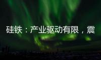 硅鐵：產業驅動有限，震蕩反復；錳硅