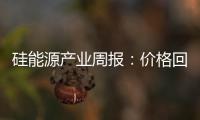 硅能源產業周報：價格回落后，逢低可擇機布局多單