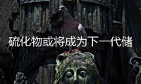 硫化物或將成為下一代儲能的風口 – 材料牛