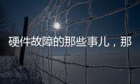 硬件故障的那些事兒，那些年感謝老板的“不殺之恩”
