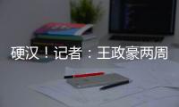 硬漢！記者：王政豪兩周前肋骨骨折本輪聯賽帶傷出戰67分鐘