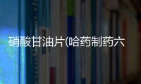 硝酸甘油片(哈藥制藥六廠)詳細說明書注意事項不良反應用法用量