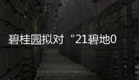 碧桂園擬對“21碧地03”等7只債券展期三年，余額逾103億元