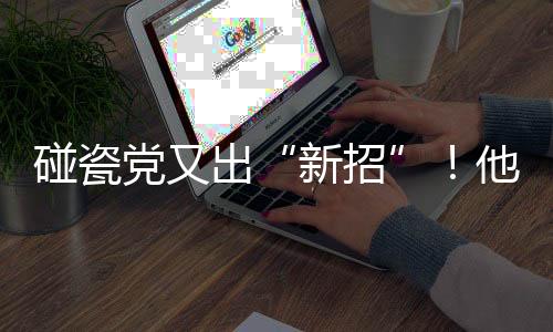 碰瓷黨又出“新招”！他們竟能出示“事故”視頻