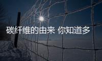 碳纖維的由來 你知道多少?