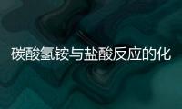 碳酸氫銨與鹽酸反應的化學方程式 碳酸氫銨與鹽酸反應的化學方程式是什么