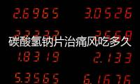 碳酸氫鈉片治痛風吃多久（碳酸氫鈉片治痛風）
