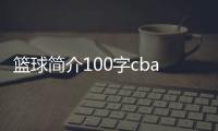 籃球簡介100字cba籃球?qū)氊?023/11/14微信熱點資訊