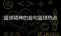 籃球精神的金句籃球熱點話題2023年9月11日