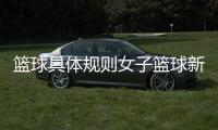 籃球具體規(guī)則女子籃球新聞稿籃球介紹50字