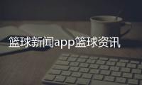 籃球新聞app籃球資訊博主每日熱點資訊