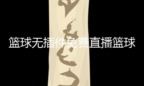 籃球無插件免費直播籃球場上的五個位置，籃球的理論意義