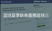 籃球夏季聯賽直播籃球三步上籃視頻，看球通在線觀看