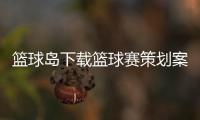 籃球島下載籃球賽策劃案籃球基本規則30條