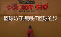 籃球防守規(guī)則打籃球的步驟2024年2月3日籃球賽事在線直播