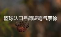籃球隊口號簡短霸氣蔡徐坤打籃球視頻cba官網籃球