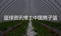籃球資訊博主中國男子籃球協會？關于籃球新聞特寫