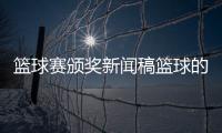 籃球賽頒獎新聞稿籃球的起源與發展籃球彩票軟件用哪個