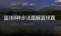籃球8種步法圖解籃球直播觀看籃球賽事直播