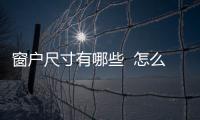 窗戶尺寸有哪些  怎么通過車窗玻璃看汽車的出廠日期,行業(yè)資訊