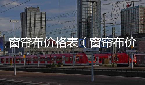窗簾布價格表（窗簾布價格）