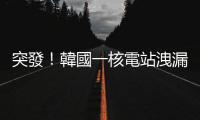 突發！韓國一核電站洩漏29噸核廢液