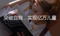 突破自我，實現(xiàn)億萬兒童健康成長的夢想！